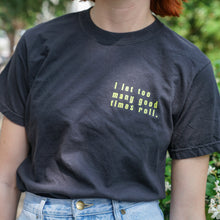 I Let Too Many Good Time Roll Shirt
